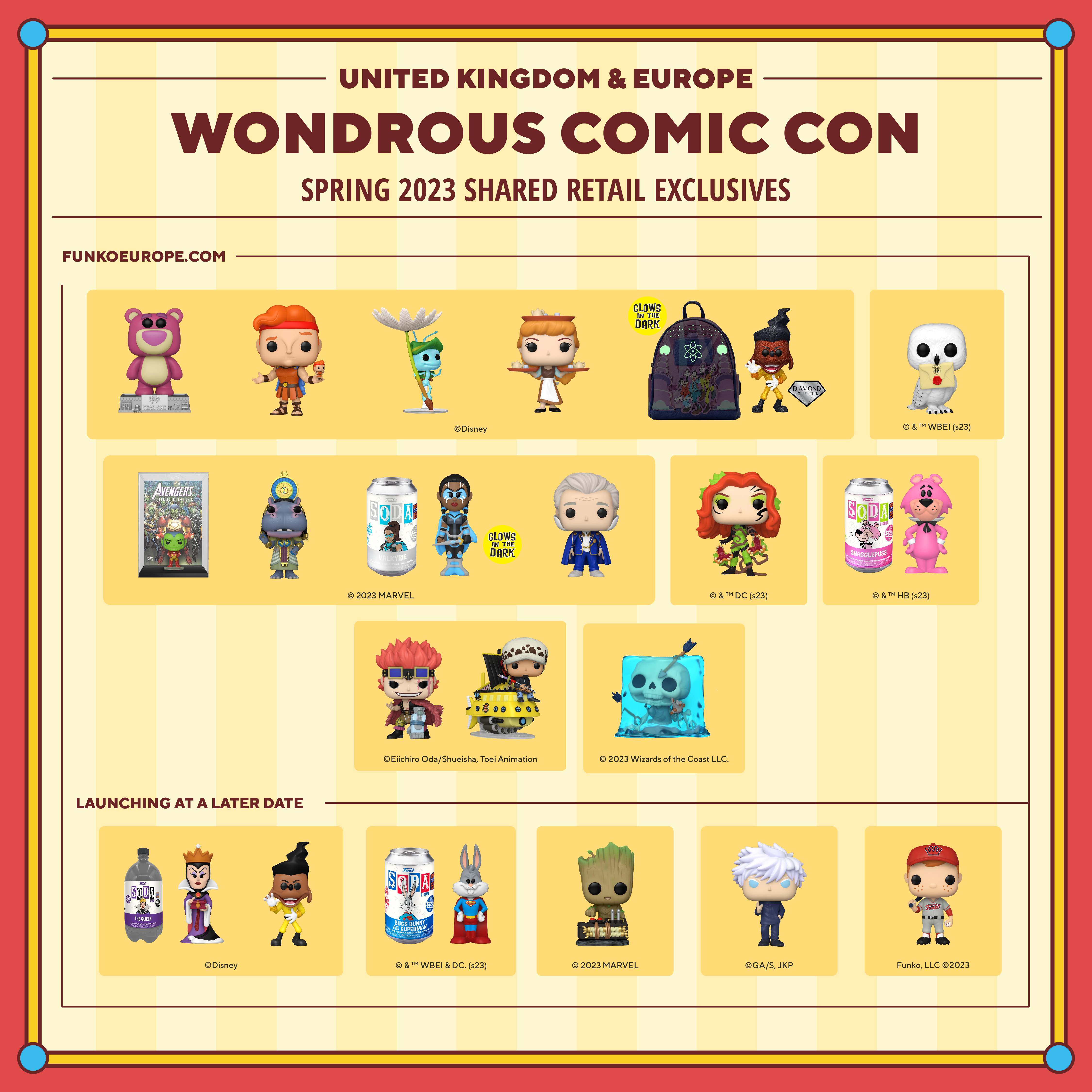 2023 WonderCon United Kingdom & Europe Spring shared retail exclusives. Funkoeurope.com exclusives include: Pop! Classics Lotso Bear, Pop! Hercules with Action Figure, Pop! Flik on Dandelion Seed, Pop! Cinderella with Trays, Powerline Pop! & Bag, Pop! Hedwig, Pop! Comic Cover Skrull as Iron Man, Pop! Taweret, Funko SODA Valkyrie, Pop! Lord Krylar, Pop! Poison Ivy, Funko SODA Snagglepuss, Pop! Eustass Kid, Pop Trafalgar Law on Polar Tang, and Pop! Gelatinous Cube. Launching at a later date: Funko SODA 3-Liter Evil Queen, Pop! Powerline, Funko SODA Buggs Bunny, Pop! Baby Groot with Detonator, Pop! Saturo Gojo, and Pop! Freddy Funko in Baseball Uniform.
